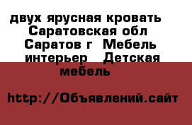 двух ярусная кровать  - Саратовская обл., Саратов г. Мебель, интерьер » Детская мебель   